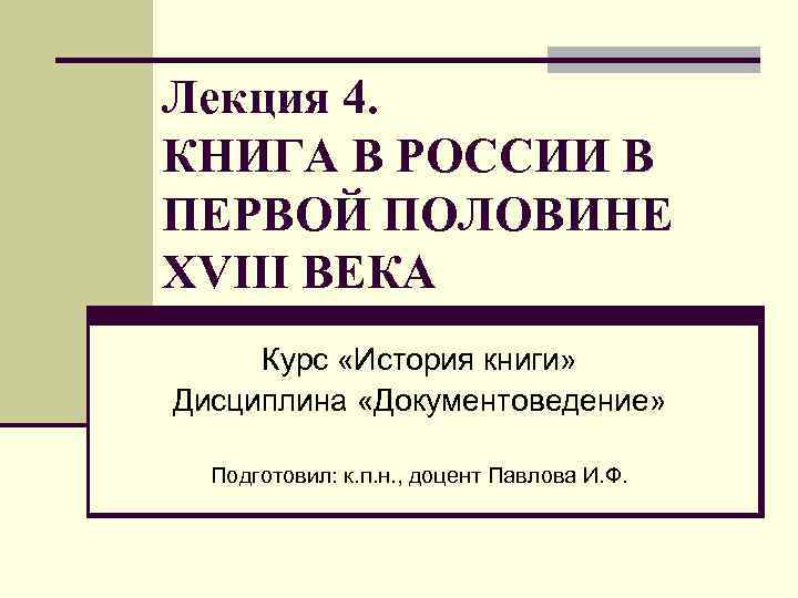 Лекция 4. КНИГА В РОССИИ В ПЕРВОЙ ПОЛОВИНЕ XVIII ВЕКА Курс «История книги» Дисциплина
