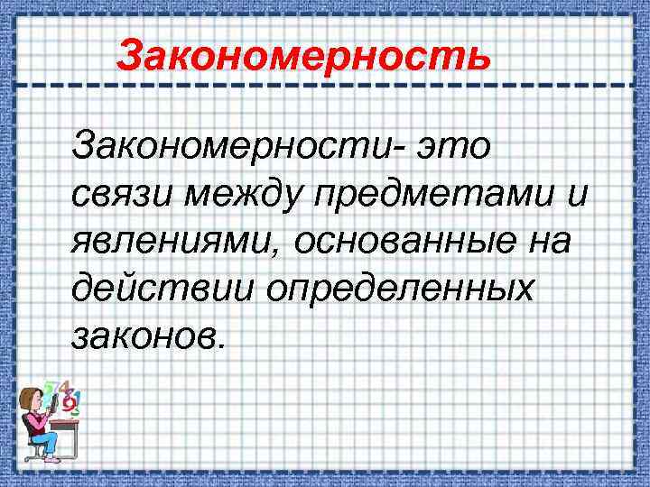 Закономерность Закономерности- это связи между предметами и явлениями, основанные на действии определенных законов. 