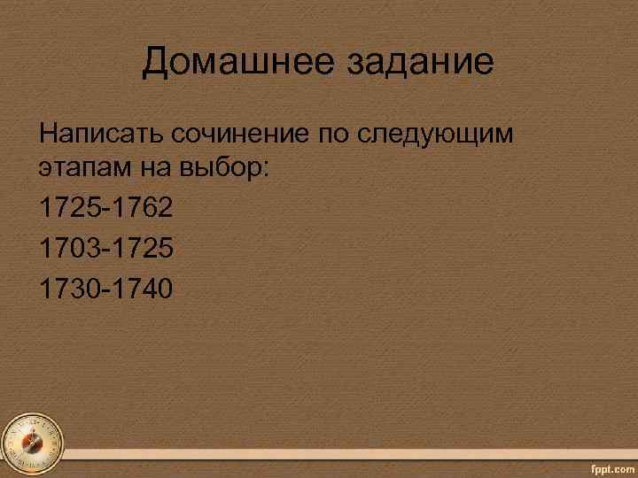 Домашнее задание Написать сочинение по следующим этапам на выбор: 1725 -1762 1703 -1725 1730