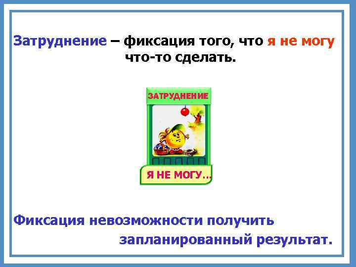 Затруднение – фиксация того, что я не могу что-то сделать. ЗАТРУДНЕНИЕ Я НЕ МОГУ…