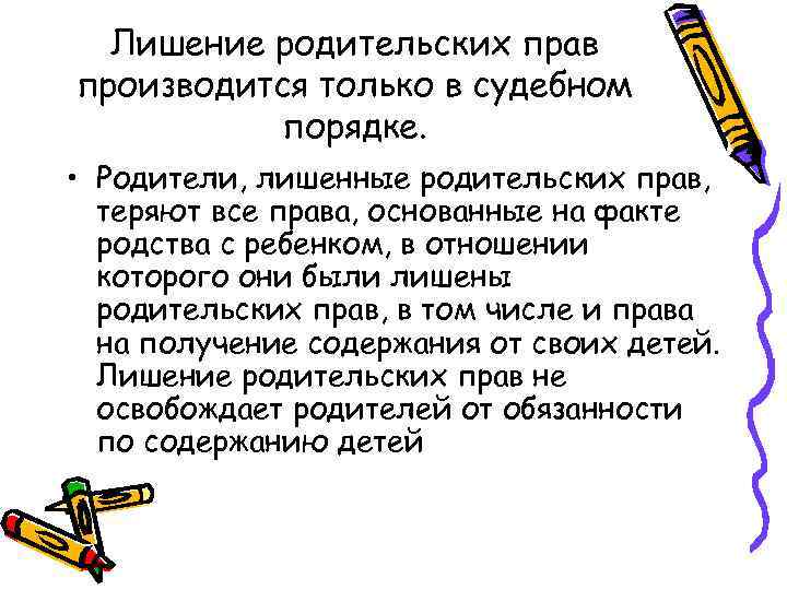 Лишение родительских прав производится только в судебном порядке. • Родители, лишенные родительских прав, теряют