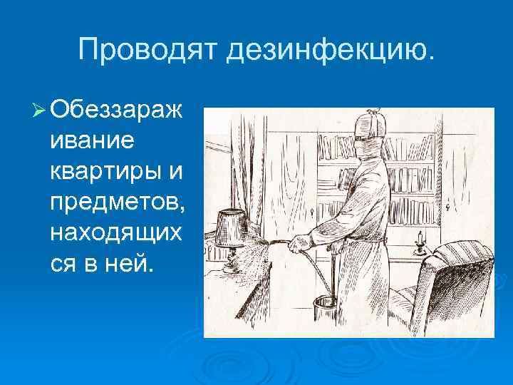 Проводят дезинфекцию. Ø Обеззараж ивание квартиры и предметов, находящих ся в ней. 
