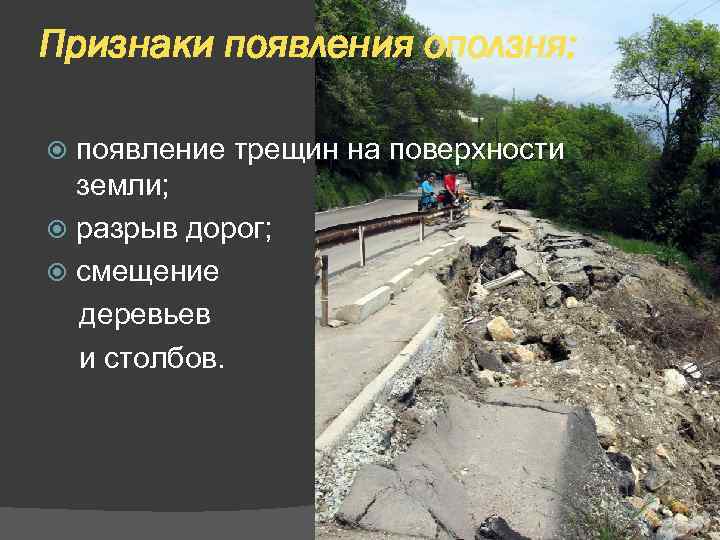 Признаки появления оползня: появление трещин на поверхности земли; разрыв дорог; смещение деревьев и столбов.
