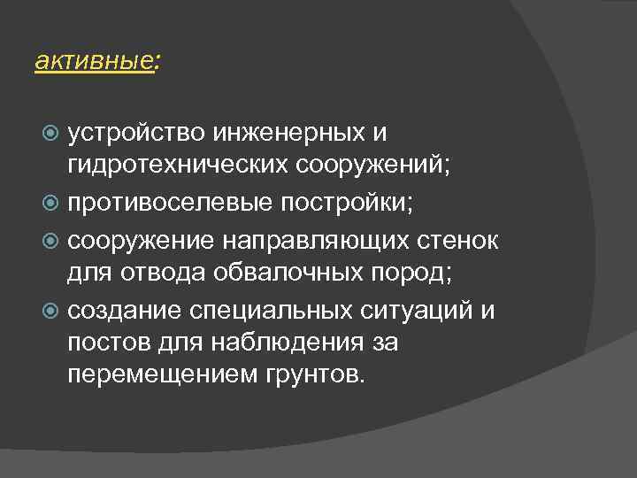 активные: устройство инженерных и гидротехнических сооружений; противоселевые постройки; сооружение направляющих стенок для отвода обвалочных