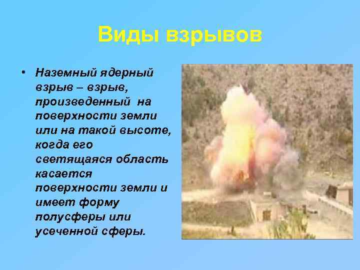 Виды взрывов • Наземный ядерный взрыв – взрыв, произведенный на поверхности земли или на