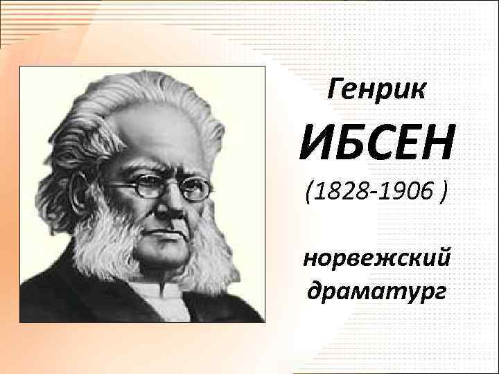 Генрик ИБСЕН (1828 -1906 ) норвежский драматург 