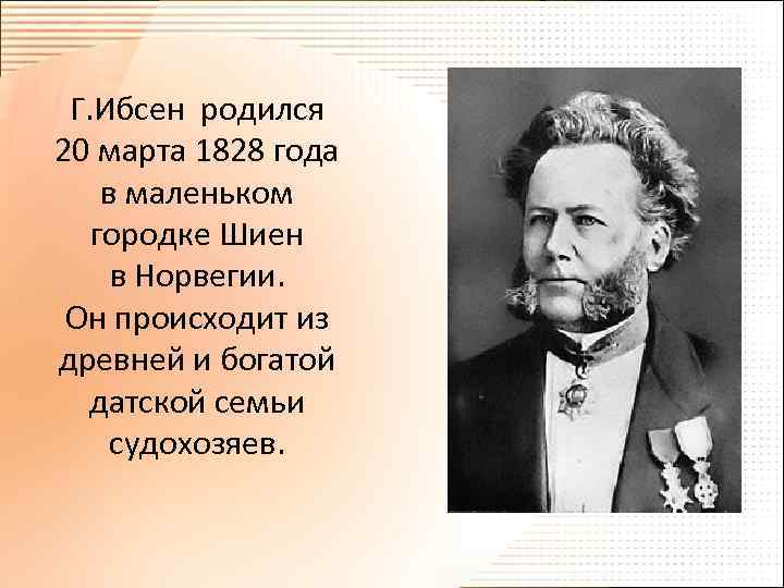 Г. Ибсен родился 20 марта 1828 года в маленьком городке Шиен в Норвегии. Он