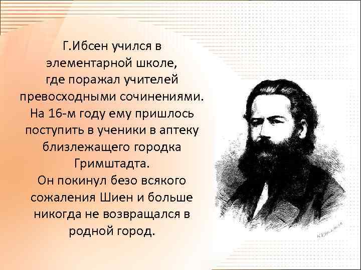 Г. Ибсен учился в элементарной школе, где поражал учителей превосходными сочинениями. На 16 -м