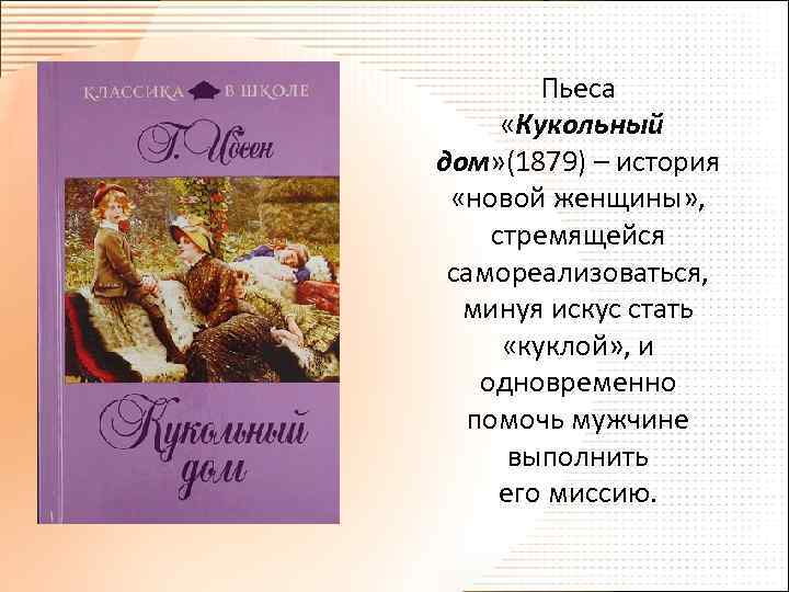 Пьеса «Кукольный дом» (1879) – история «новой женщины» , стремящейся самореализоваться, минуя искус стать