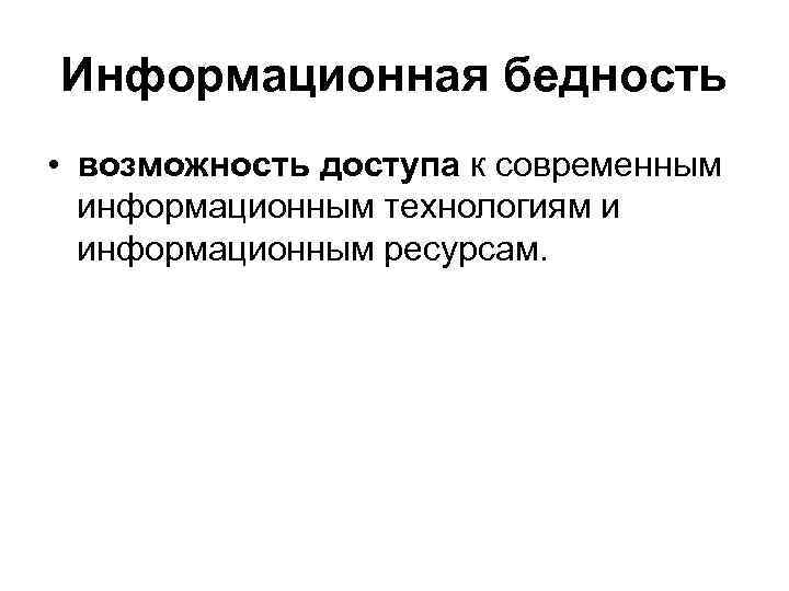 Информационная бедность • возможность доступа к современным информационным технологиям и информационным ресурсам. 