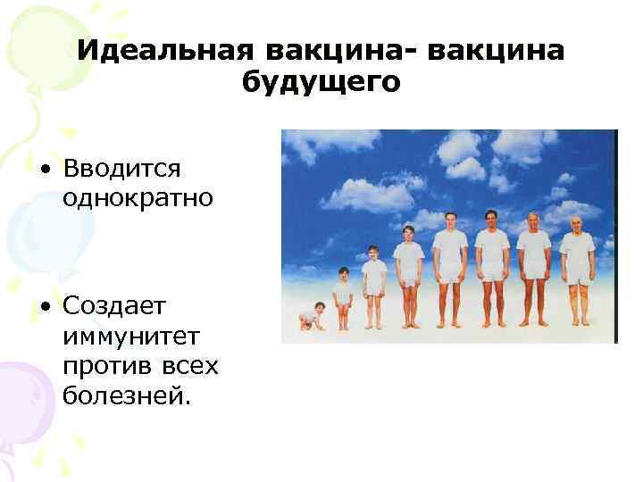 Идеальная вакцина- вакцина будущего • Вводится однократно • Создает иммунитет против всех болезней. 