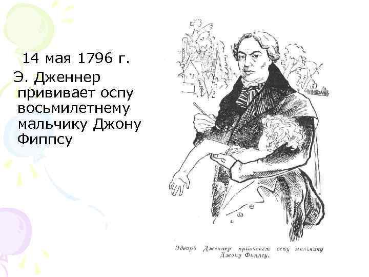 14 мая 1796 г. Э. Дженнер прививает оспу восьмилетнему мальчику Джону Фиппсу 