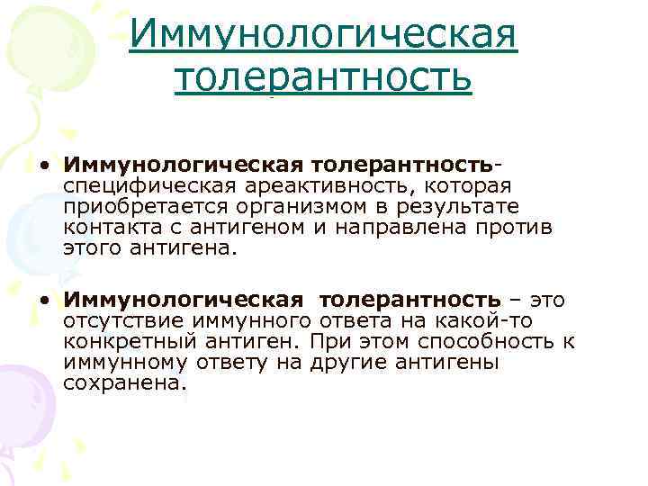 Иммунологическая толерантность • Иммунологическая толерантность- специфическая ареактивность, которая приобретается организмом в результате контакта с
