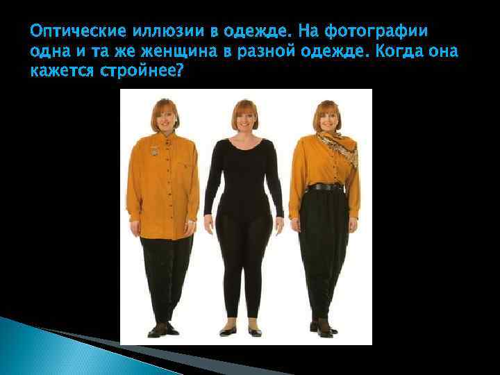 Оптические иллюзии в одежде. На фотографии одна и та же женщина в разной одежде.