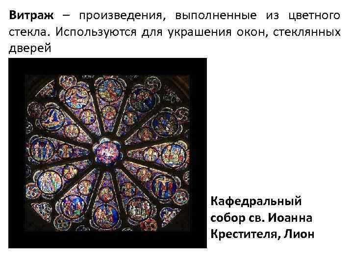 Витраж – произведения, выполненные из цветного стекла. Используются для украшения окон, стеклянных дверей Кафедральный