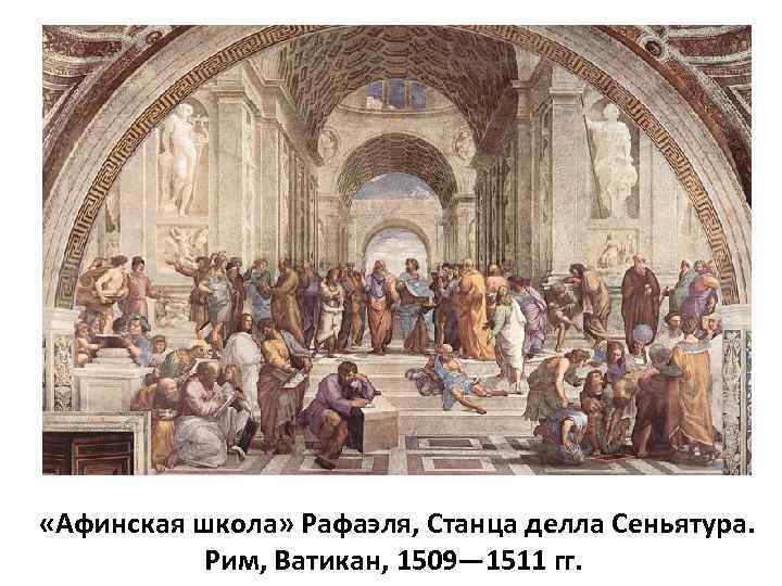  «Афинская школа» Рафаэля, Станца делла Сеньятура. Рим, Ватикан, 1509— 1511 гг. 