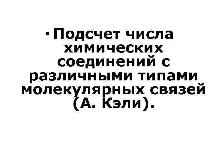  • Подсчет числа химических соединений с различными типами молекулярных связей (А. Кэли). 