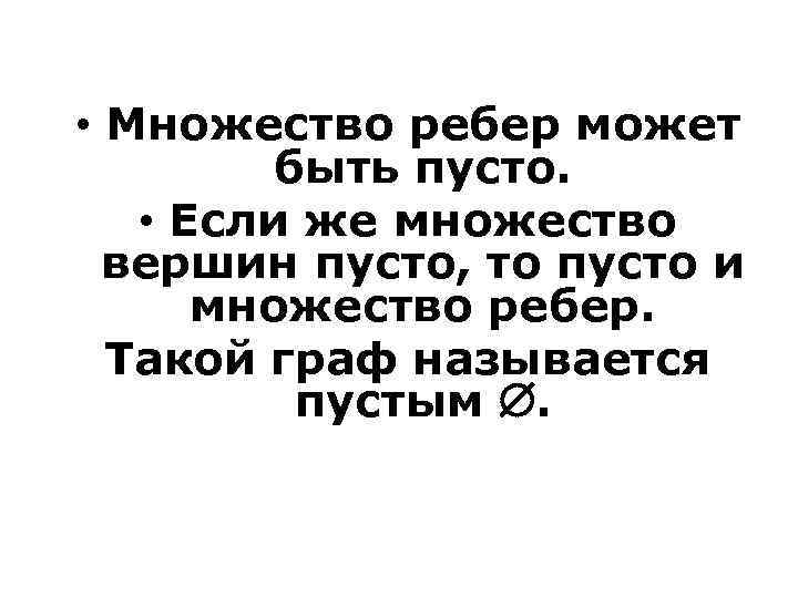  • Множество ребер может быть пусто. • Если же множество вершин пусто, то