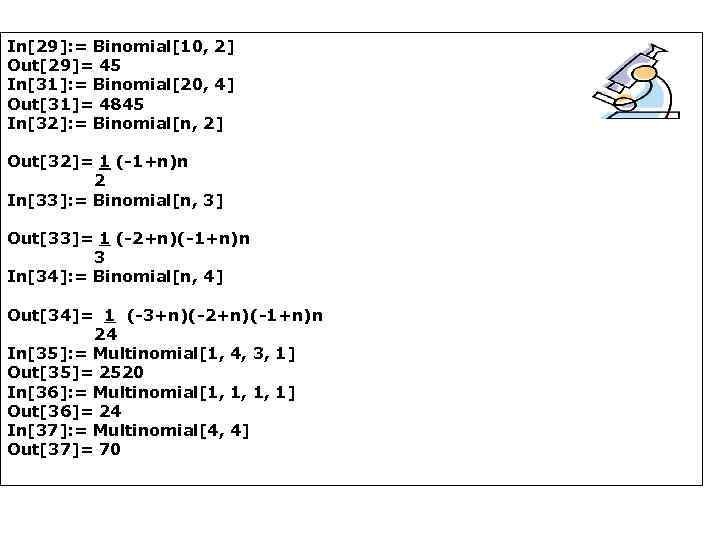 In[29]: = Binomial[10, 2] Out[29]= 45 In[31]: = Binomial[20, 4] Out[31]= 4845 In[32]: =