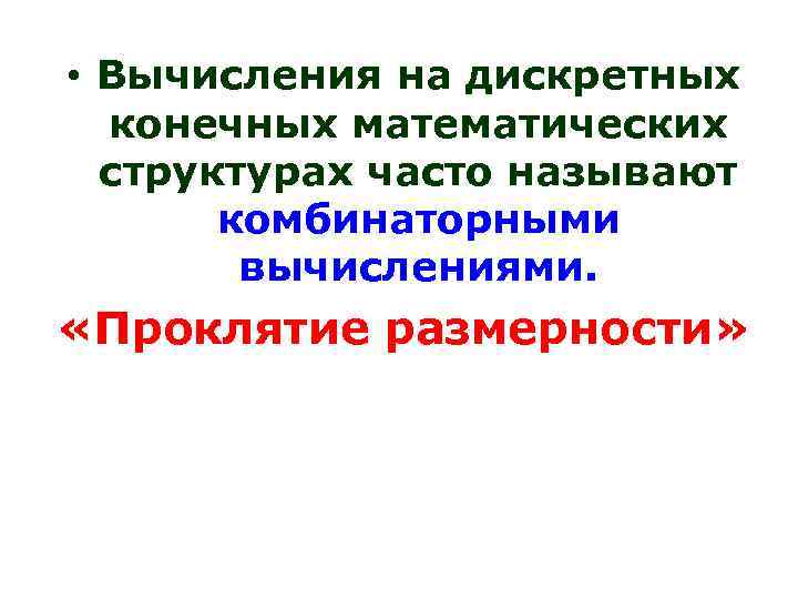  • Вычисления на дискретных конечных математических структурах часто называют комбинаторными вычислениями. «Проклятие размерности»