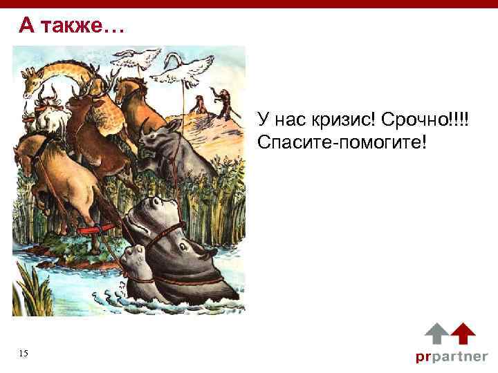 А также… У нас кризис! Срочно!!!! Спасите-помогите! 15 