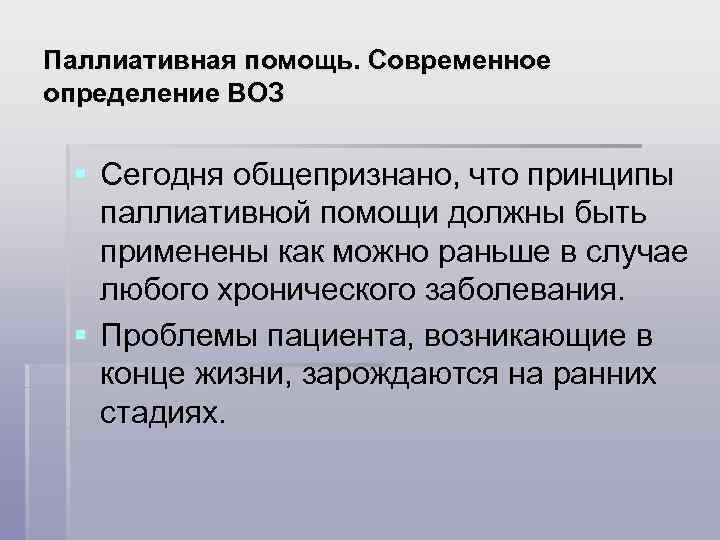 Паллиативная помощь. Современное определение ВОЗ § Сегодня общепризнано, что принципы паллиативной помощи должны быть