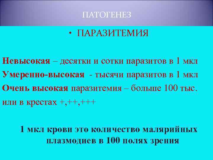 ПАТОГЕНЕЗ • ПАРАЗИТЕМИЯ Невысокая – десятки и сотки паразитов в 1 мкл Умеренно-высокая -