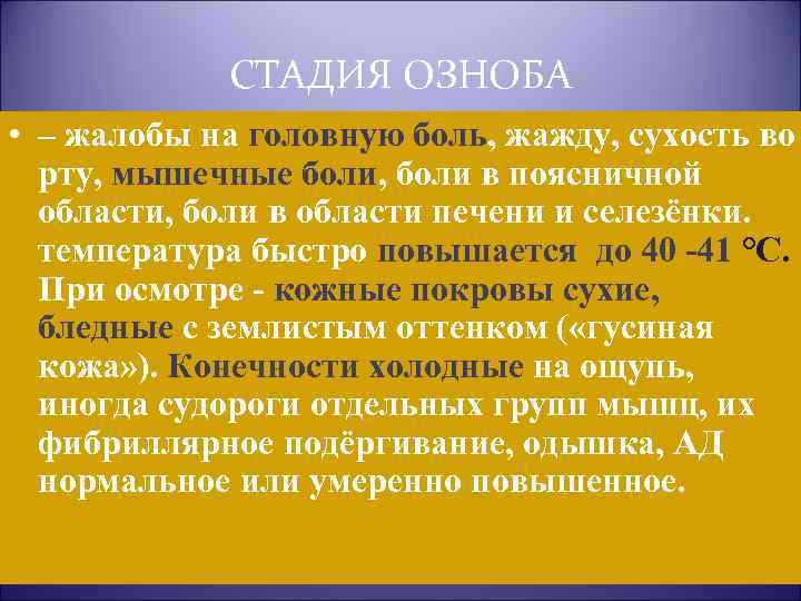 СТАДИЯ ОЗНОБА • – жалобы на головную боль, жажду, сухость во рту, мышечные боли,