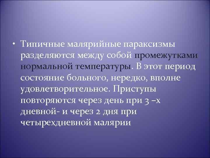  • Типичные малярийные параксизмы разделяются между собой промежутками нормальной температуры. В этот период