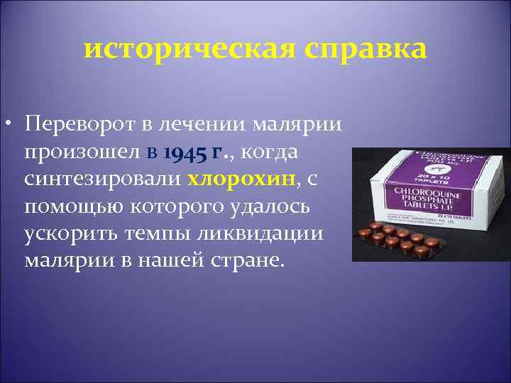 историческая справка • Переворот в лечении малярии произошел в 1945 г. , когда синтезировали