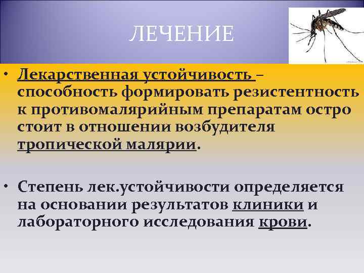 ЛЕЧЕНИЕ • Лекарственная устойчивость – способность формировать резистентность к противомалярийным препаратам остро стоит в