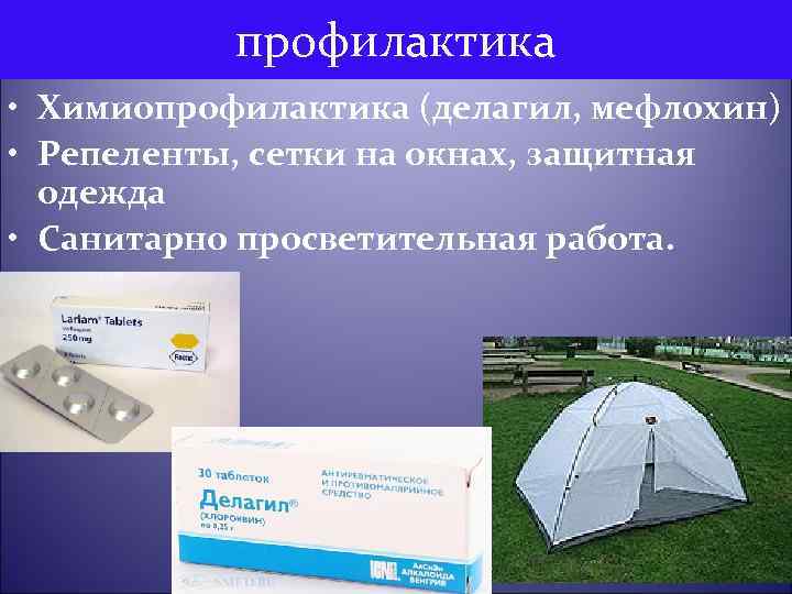 профилактика • Химиопрофилактика (делагил, мефлохин) • Репеленты, сетки на окнах, защитная одежда • Санитарно