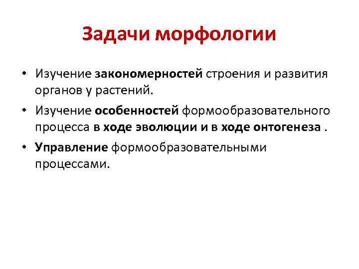 Задачи морфологии • Изучение закономерностей строения и развития органов у растений. • Изучение особенностей