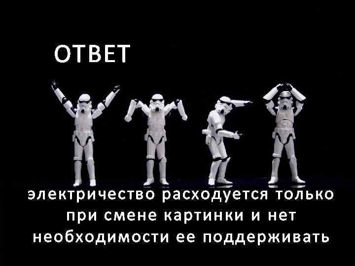 ОТВЕТ электричество расходуется только при смене картинки и нет необходимости ее поддерживать 