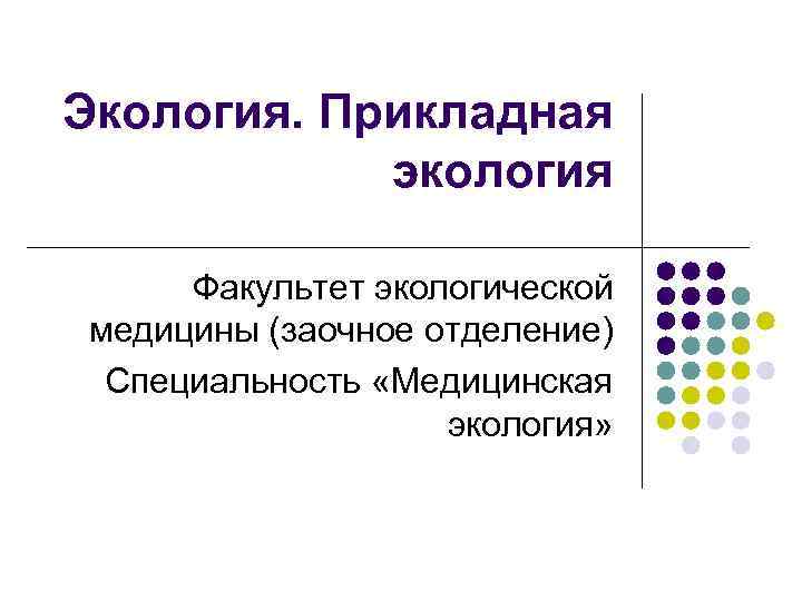 Экология. Прикладная экология Факультет экологической медицины (заочное отделение) Специальность «Медицинская экология» 