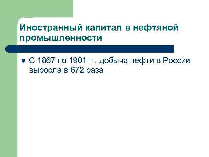 Иностранный капитал в нефтяной промышленности l С 1867 по 1901 гг. добыча нефти в