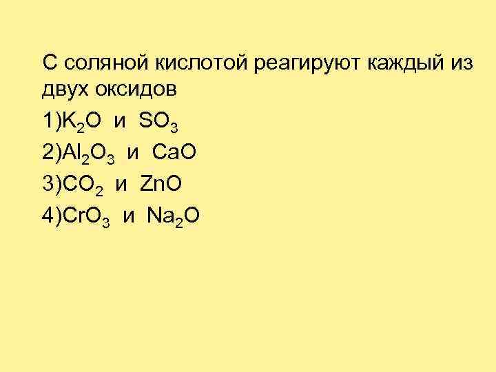 Са он 2 со2. С соляной кислотой взаимодействует каждый из трёх. С раствором соляной кислоты взаимодействует. Двойной оксид. С водой взаимодействует каждый из двух оксидов.