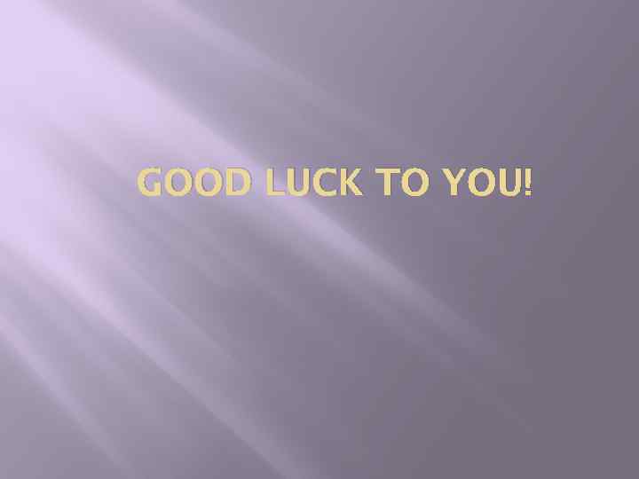 GOOD LUCK TO YOU! 