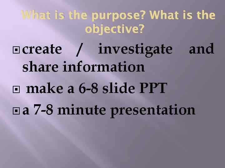 What is the purpose? What is the objective? create / investigate and share information