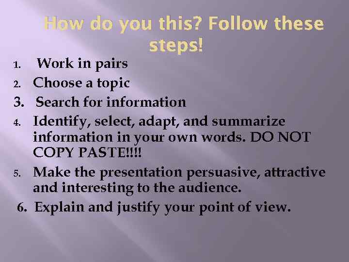 How do you this? Follow these steps! Work in pairs 2. Choose a topic