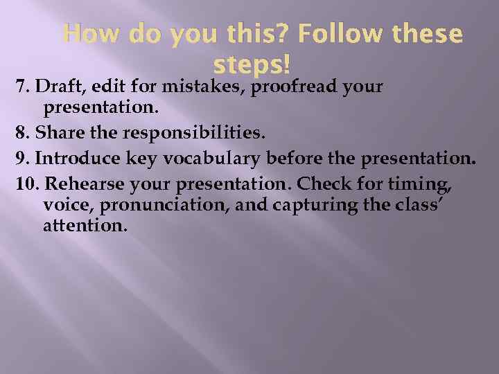 How do you this? Follow these steps! 7. Draft, edit for mistakes, proofread your