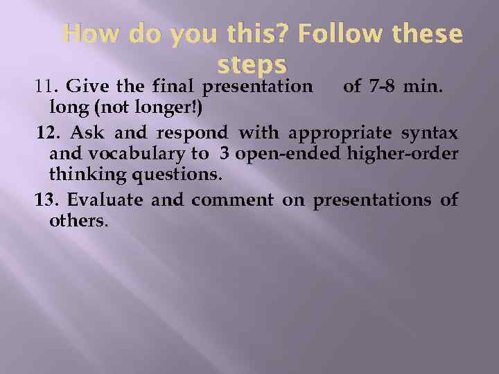 How do you this? Follow these steps 11. Give the final presentation of 7