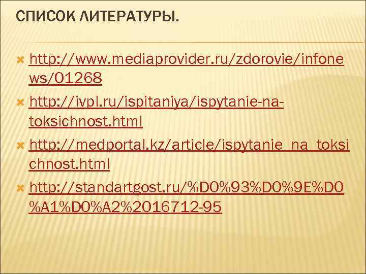 СПИСОК ЛИТЕРАТУРЫ. http: //www. mediaprovider. ru/zdorovie/infone ws/01268 http: //ivpl. ru/ispitaniya/ispytanie-natoksichnost. html http: //medportal. kz/article/ispytanie_na_toksi