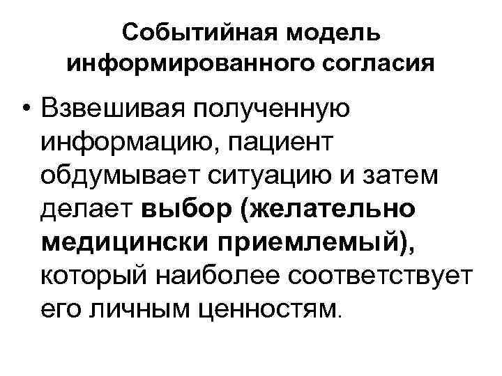 Событийная модель информированного согласия • Взвешивая полученную информацию, пациент обдумывает ситуацию и затем делает
