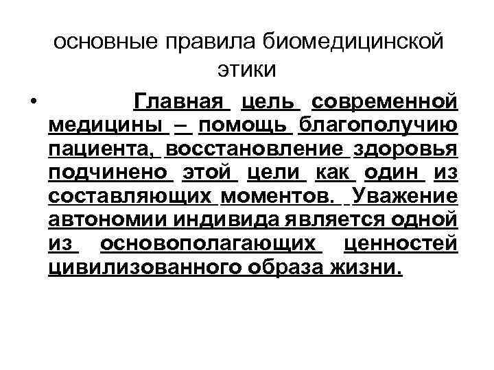 основные правила биомедицинской этики • Главная цель современной медицины – помощь благополучию пациента, восстановление