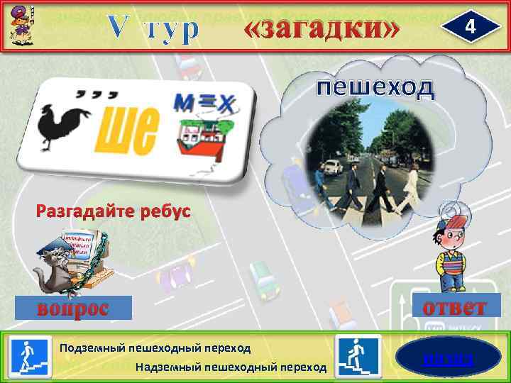  «загадки» 4 Разгадайте ребус вопрос Подземный пешеходный переход Надземный пешеходный переход ответ назад