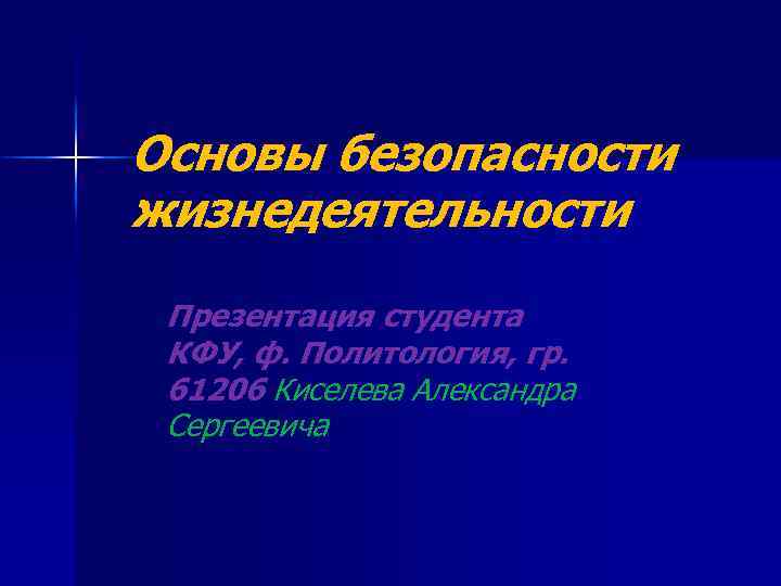 Основы безопасности жизнедеятельности Презентация студента КФУ, ф. Политология, гр. 61206 Киселева Александра Сергеевича 
