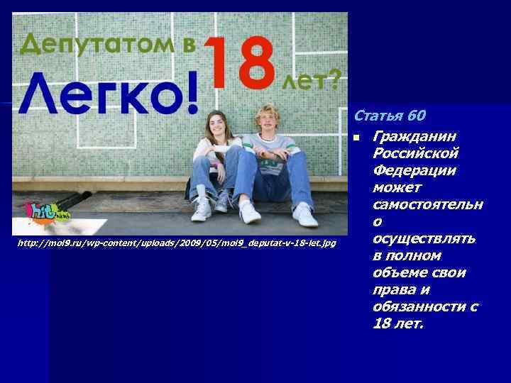 http: //mol 9. ru/wp-content/uploads/2009/05/mol 9_deputat-v-18 -let. jpg Статья 60 n Гражданин Российской Федерации может