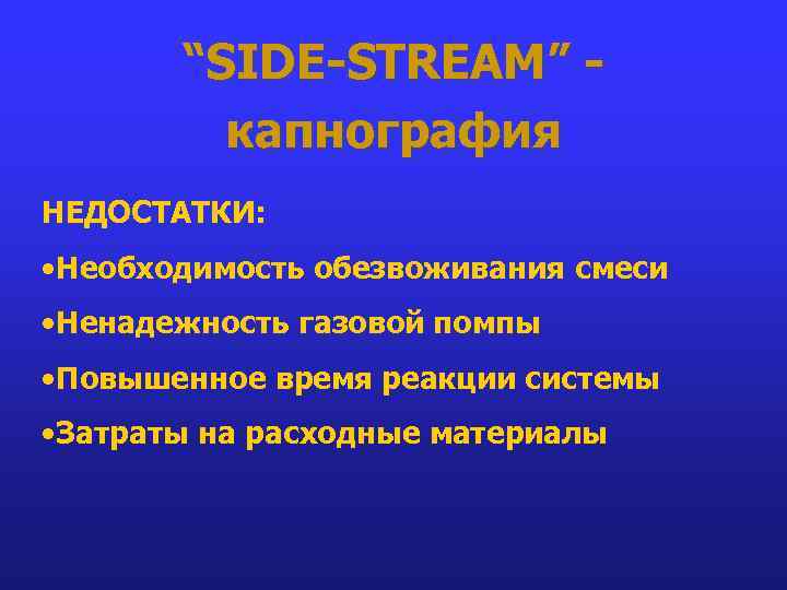 “SIDE-STREAM” капнография НЕДОСТАТКИ: • Необходимость обезвоживания смеси • Ненадежность газовой помпы • Повышенное время