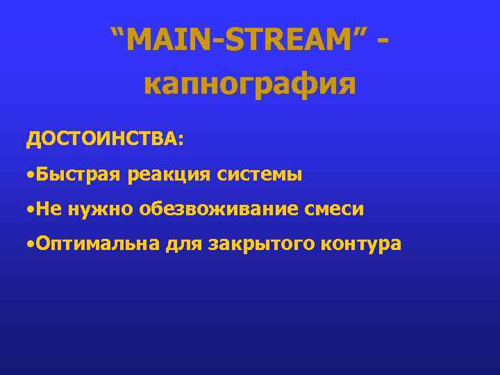 “MAIN-STREAM” капнография ДОСТОИНСТВА: • Быстрая реакция системы • Не нужно обезвоживание смеси • Оптимальна